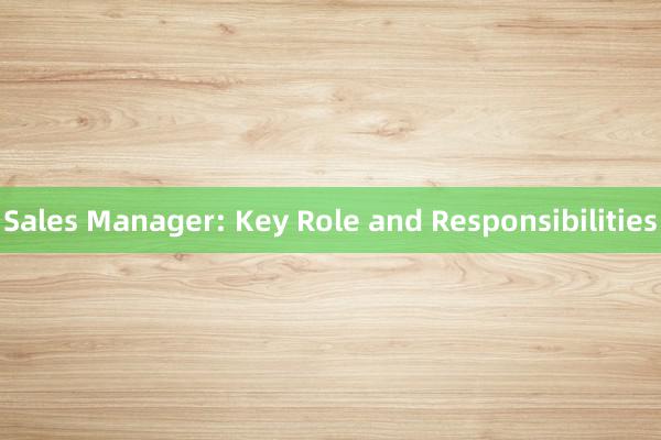 Sales Manager: Key Role and Responsibilities